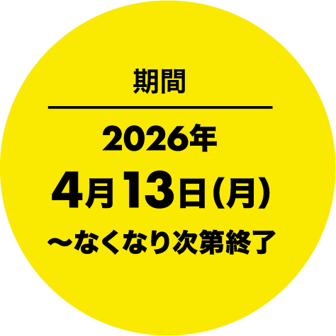 キャンペーン期間：2026年4月13日（月）〜なくなり次第終了
